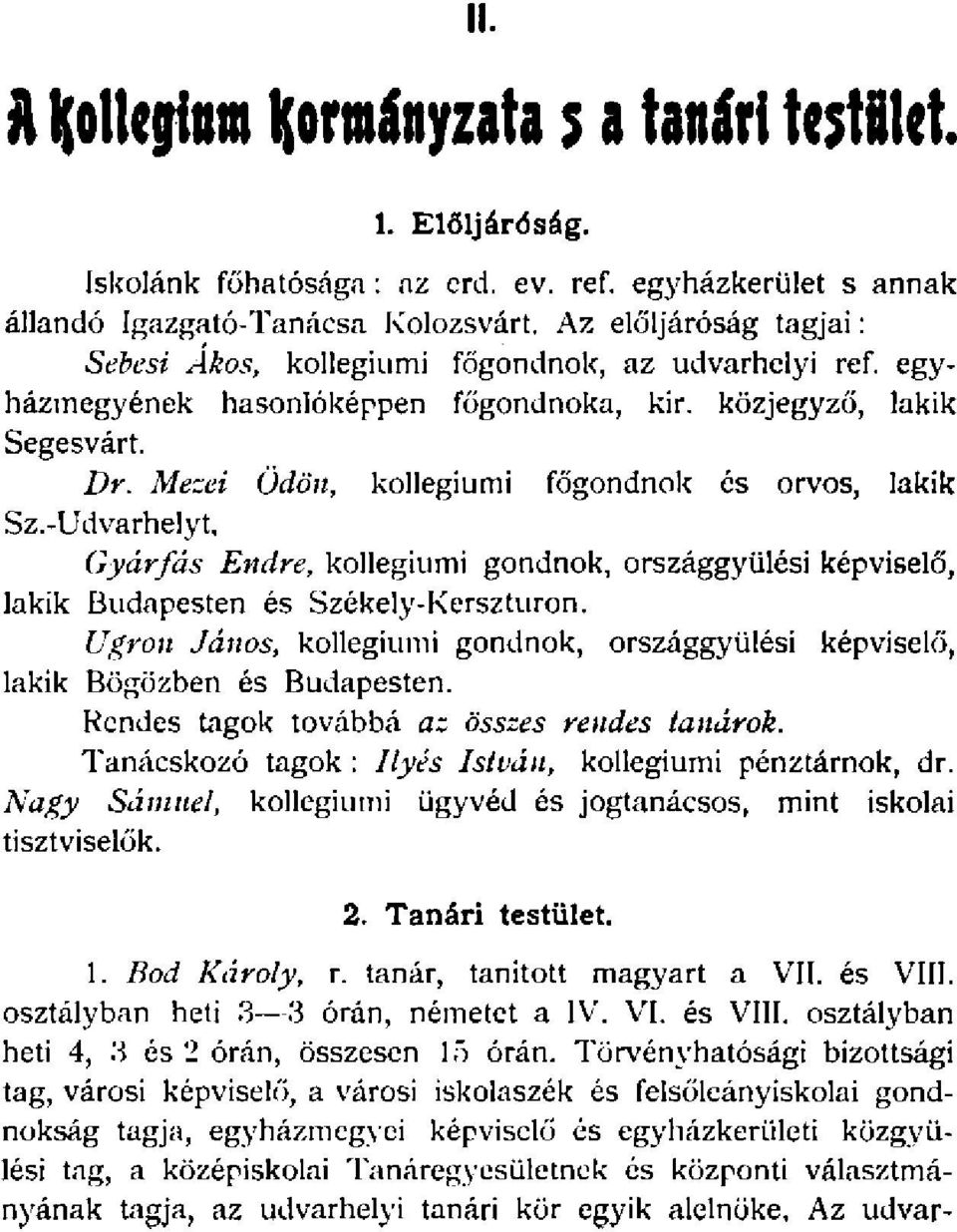 Mezei Ödön, kollégiumi főgondnok és orvos, lakik Sz.-Udvarhelyt, Gyárfás Endre, kollégiumi gondnok, országgyűlési képviselő, lakik Budapesten és Székely-Kerszturon.