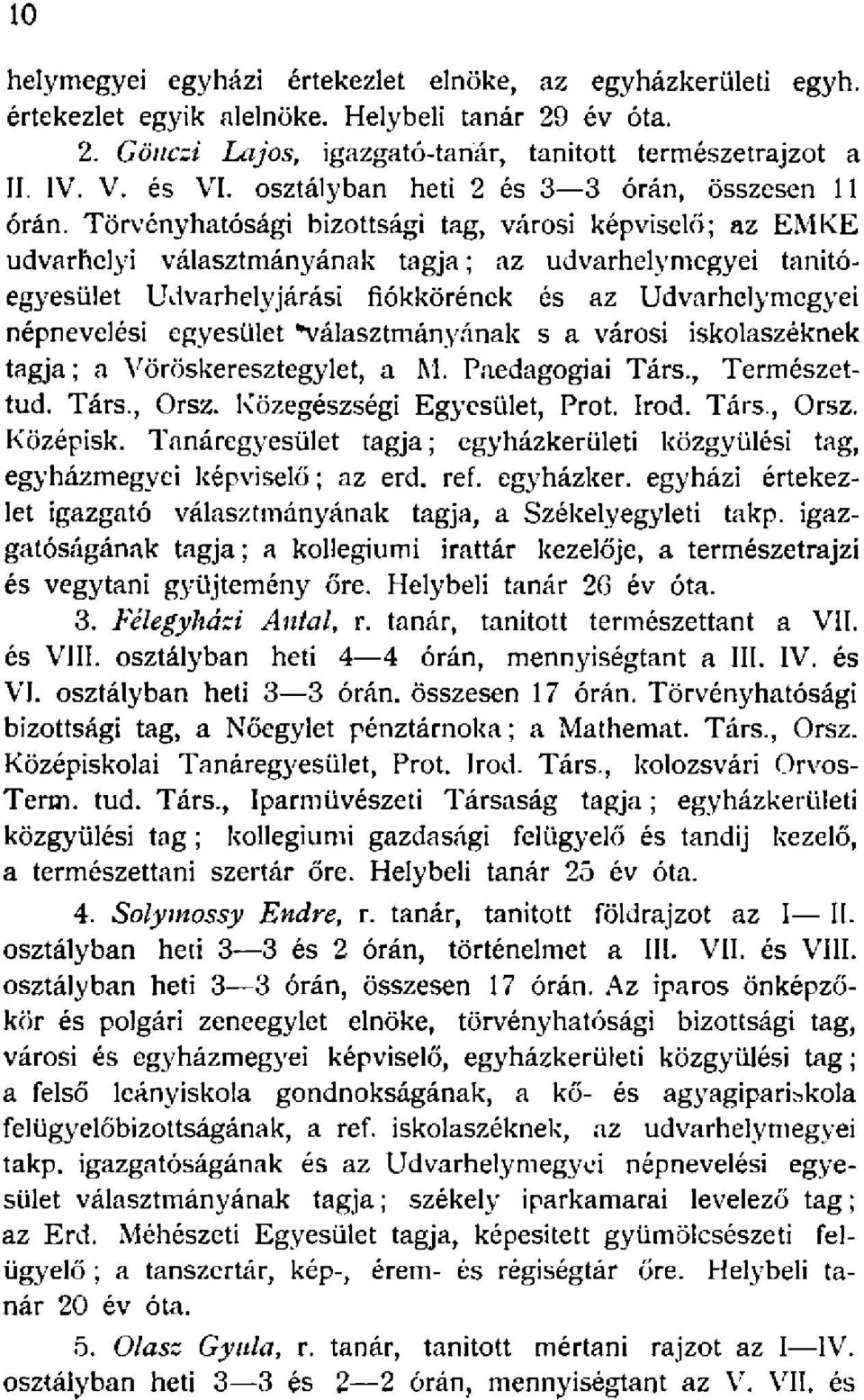 Törvényhatósági bizottsági tag, városi képviselő; az EMKE udvarhelyi választmányának tagja; az udvarhelymegyei tanítóegyesület Udvarhelyjárási fiókkörének és az Udvarhelymegyei népnevelési egyesület