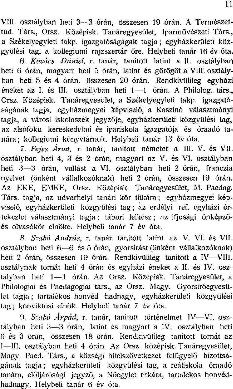osztályban heti 6 órán, magyart heti 5 órán, latint és görögöt a VIII. osztályban heti 5 és 4 órán, összesen 20 órán. Rendkivülileg egyházi éneket az I. és III. osztályban heti órán. A Philolog. társ.