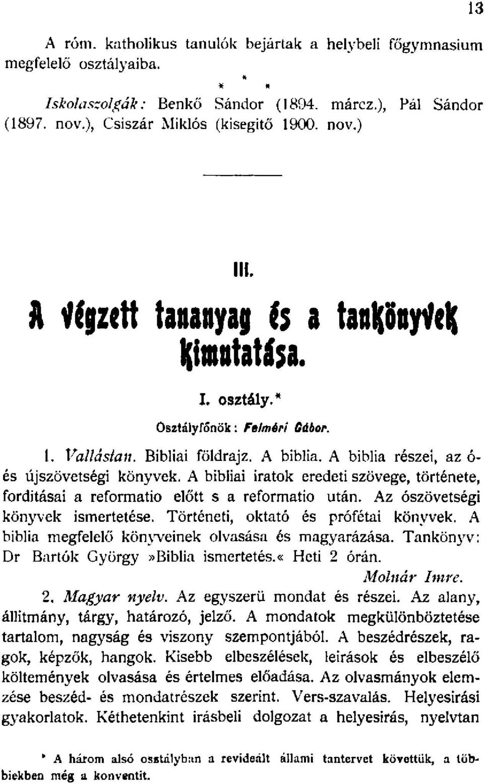 A bibliai iratok eredeti szövege, története, forditásai a reformatio előtt s a reformatio után. Az ószövetségi könyvek ismertetése. Történeti, oktató és prófétai könyvek.