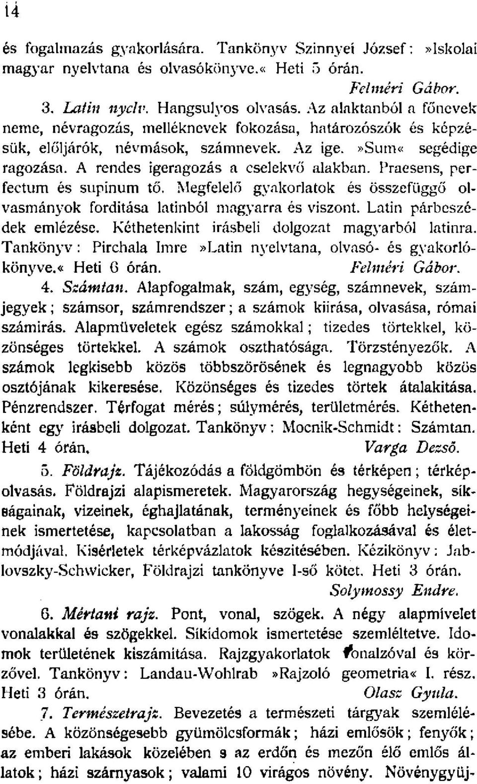 Praesens, perfectum és supinum tő. Megfelelő gyakorlatok és összefüggő olvasmányok fordítása latinból magyarra és viszont. Latin párbeszédek emlézése. Kéthetenkint írásbeli dolgozat magyarból latinra.