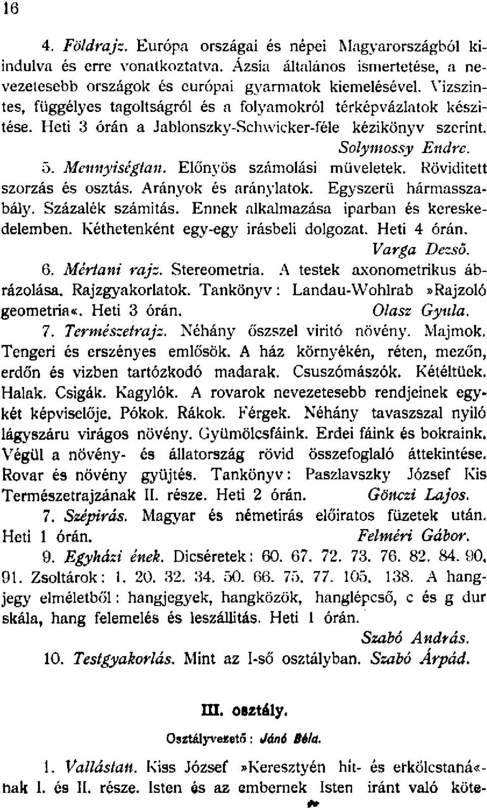 Rövidített szorzás és osztás. Arányok és arány latok. Egyszerű hármasszabály. Százalék számítás. Ennek alkalmazása iparban és kereskedelemben. Kéthetenként egy-egy Írásbeli dolgozat. Heti 4 órán.