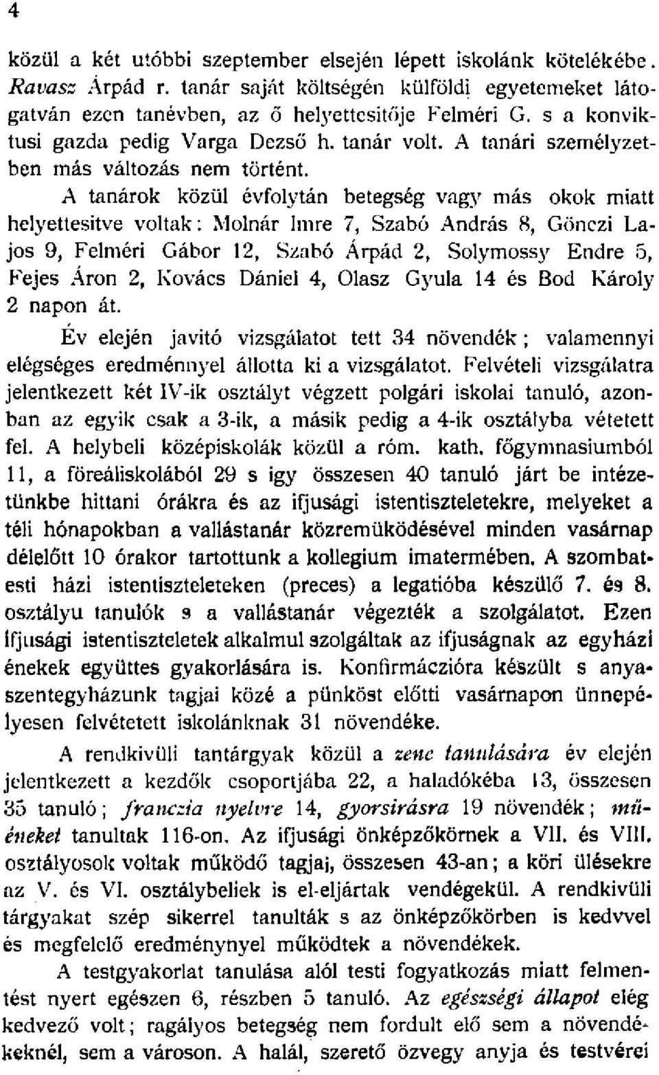 A tanárok közül évfolytán betegség vagy más okok miatt helyettesítve voltak: Molnár Imre 7, Szabó András 8, Gönczi Lajos 9, Felméri Gábor 2, Szabó Árpád 2, Solymossy Endre 5, Fejes Áron 2, Kovács