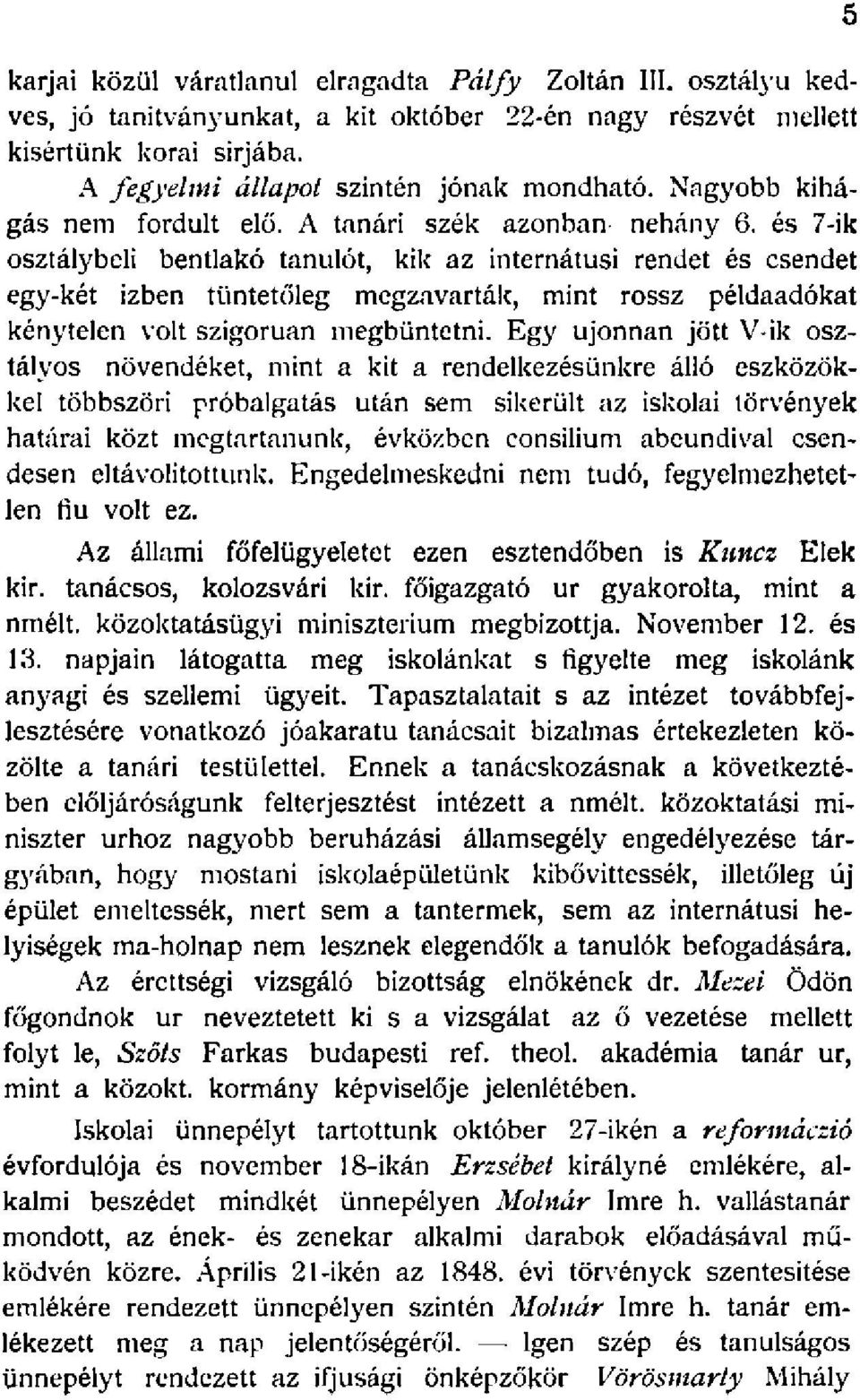 és 7-ik osztálybeli bentlakó tanulót, kik az internátusi rendet és csendet egy-két izben tüntetőleg megzavarták, mint rossz példaadókat kénytelen volt szigorúan megbüntetni.
