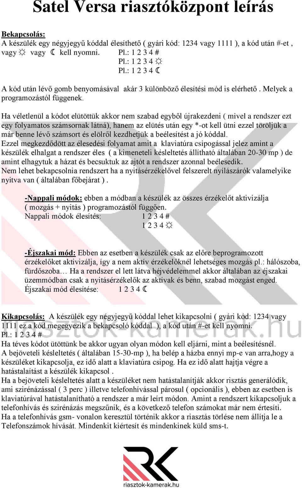 Ha véletlenül a kódot elütöttük akkor nem szabad egyből újrakezdeni ( mivel a rendszer ezt egy folyamatos számsornak látná), hanem az elütés után egy *-ot kell ütni ezzel töröljük a már benne lévő