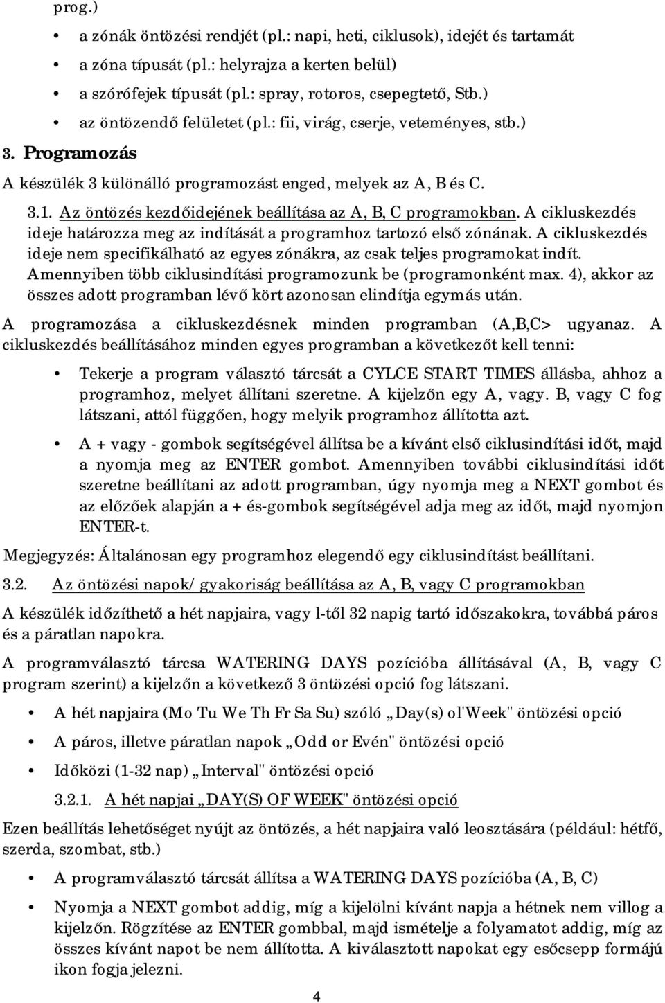 Az öntözés kezdőidejének beállítása az A, B, C programokban. A cikluskezdés ideje határozza meg az indítását a programhoz tartozó első zónának.