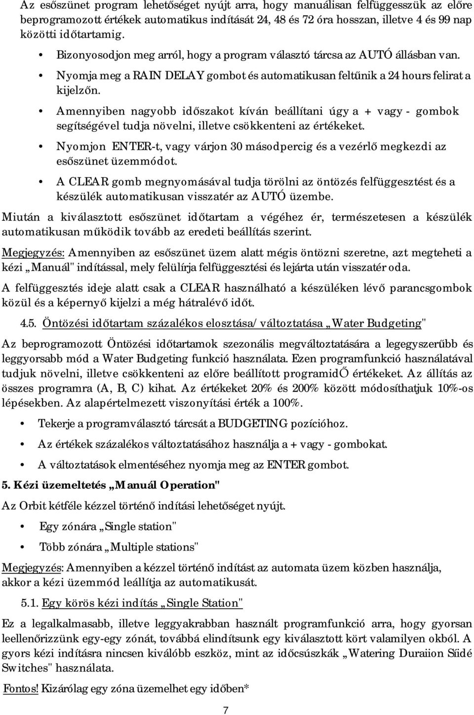 Amennyiben nagyobb időszakot kíván beállítani úgy a + vagy - gombok segítségével tudja növelni, illetve csökkenteni az értékeket.