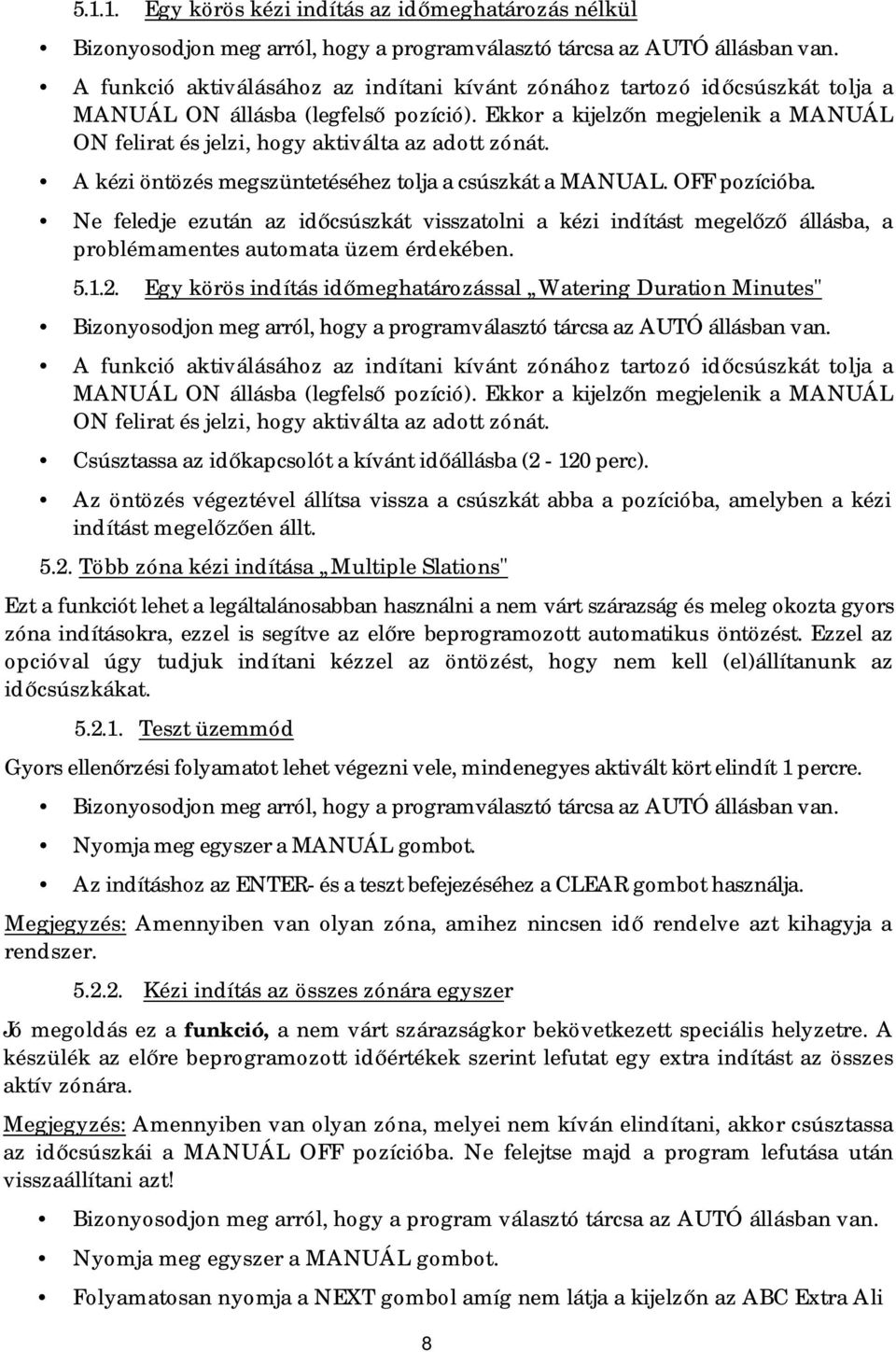 Ekkor a kijelzőn megjelenik a MANUÁL ON felirat és jelzi, hogy aktiválta az adott zónát. A kézi öntözés megszüntetéséhez tolja a csúszkát a MANUAL. OFF pozícióba.