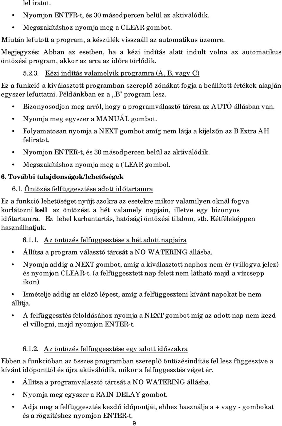 vagy C) Ez a funkció a kiválasztott programban szereplő zónákat fogja a beállított értékek alapján egyszer lefuttatni. Példánkban ez a,.b" program lesz.