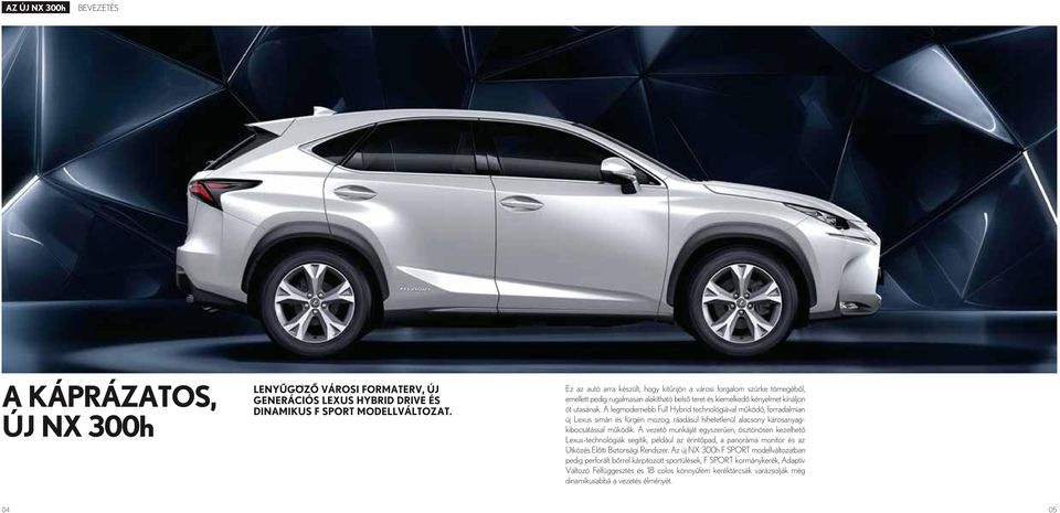 A legmodernebb Full Hybrid technológiával működő, forradalmian új Lexus simán és fürgén mozog, ráadásul hihetetlenül alacsony károsanyagkibocsátással működik.