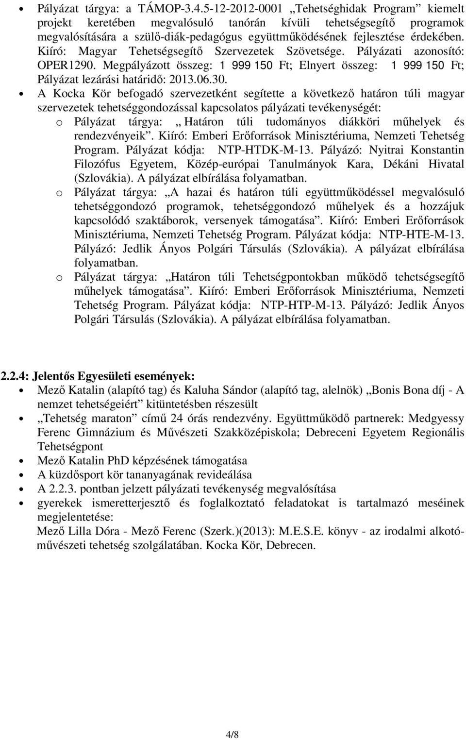 Kiíró: Magyar Tehetségsegítő Szervezetek Szövetsége. Pályázati azonosító: OPER1290. Megpályázott összeg: 1 999 150 Ft; Elnyert összeg: 1 999 150 Ft; Pályázat lezárási határidő: 2013.06.30.