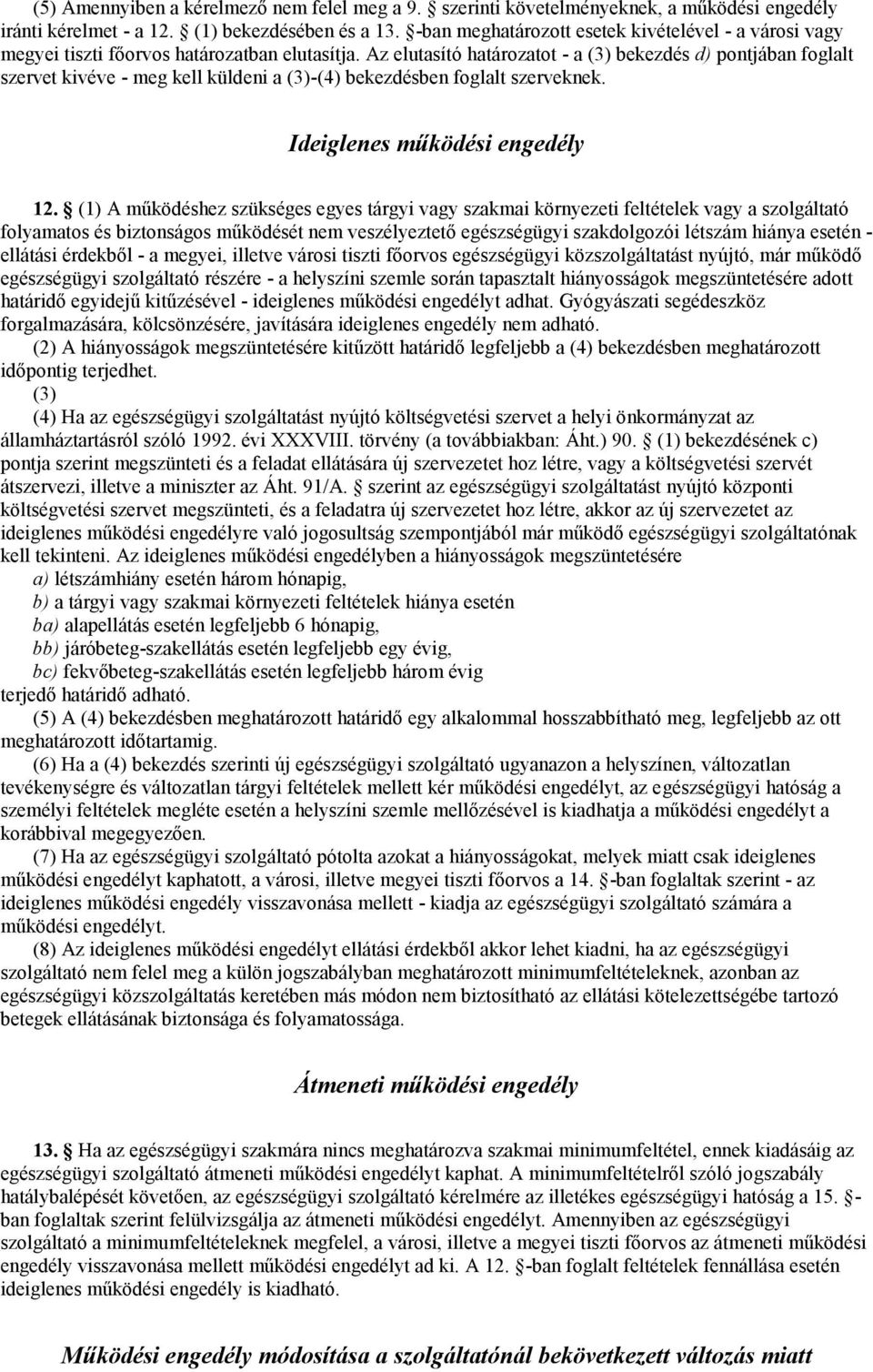 Az elutasító határozatot - a (3) bekezdés d) pontjában foglalt szervet kivéve - meg kell küldeni a (3)-(4) bekezdésben foglalt szerveknek. Ideiglenes működési engedély 12.