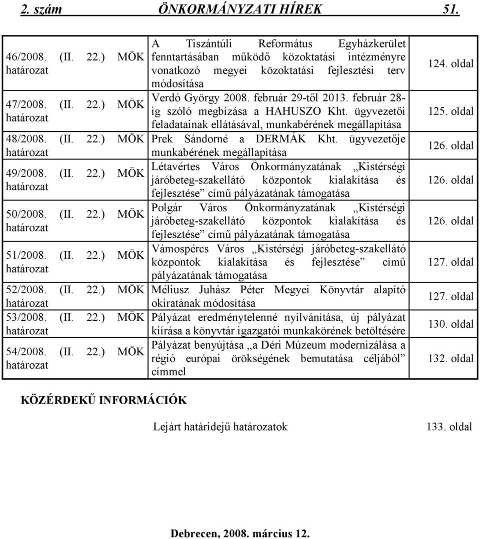 február 29-tıl 2013. február 28- ig szóló megbízása a HAHUSZO Kht. ügyvezetıi feladatainak ellátásával, munkabérének megállapítása Prek Sándorné a DERMÁK Kht.