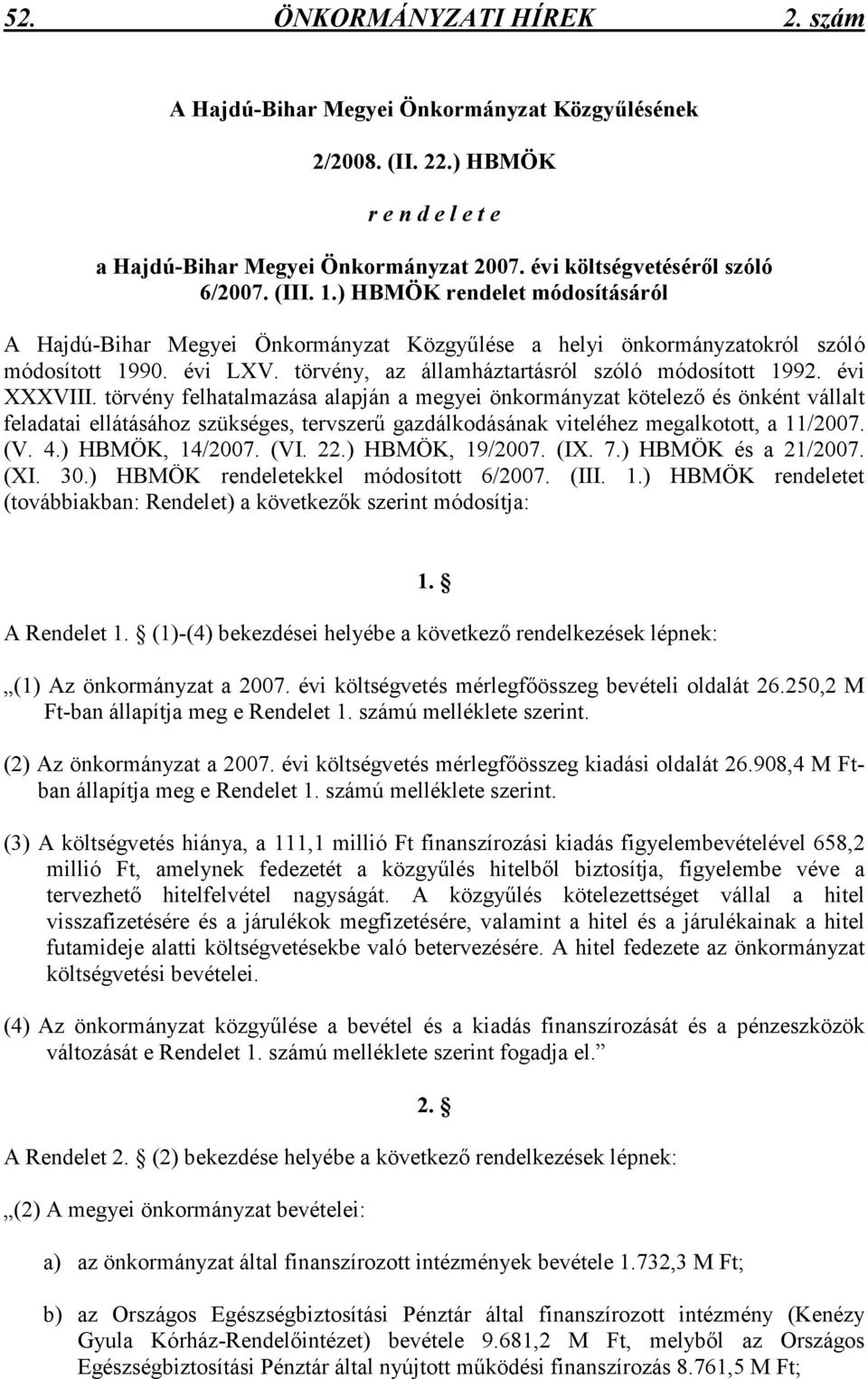 évi XXXVIII. törvény felhatalmazása alapján a megyei önkormányzat kötelezı és önként vállalt feladatai ellátásához szükséges, tervszerő gazdálkodásának viteléhez megalkotott, a 11/2007. (V. 4.