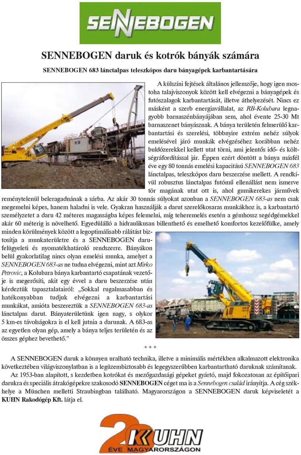 Nincs ez másként a szerb energiavállalat, az RB-Kolubara legnagyobb barnaszénbányájában sem, ahol évente 25-30 Mt barnaszenet bányásznak.