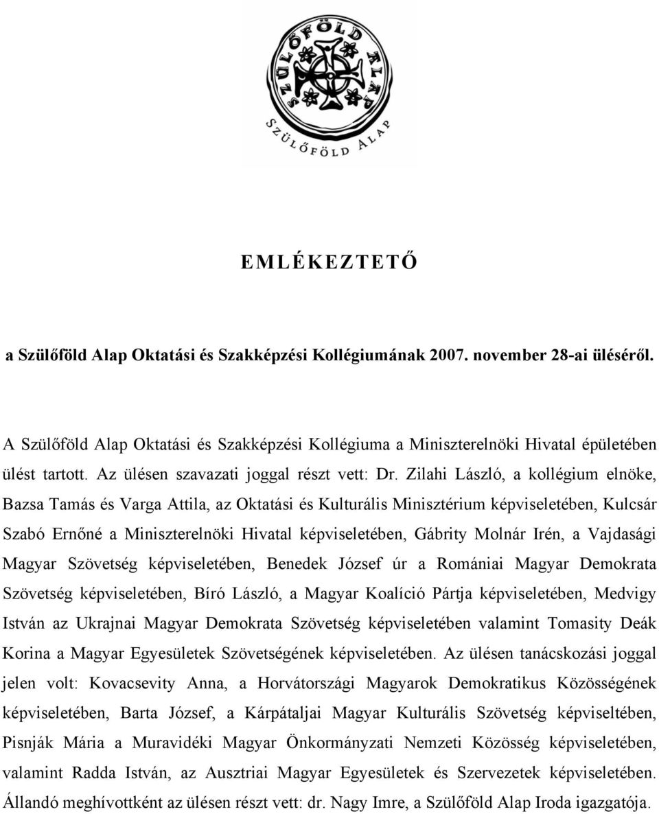 Zilahi László, a kollégium elnöke, Bazsa Tamás és Varga Attila, az Oktatási és Kulturális Minisztérium képviseletében, Kulcsár Szabó Ernőné a Miniszterelnöki Hivatal képviseletében, Gábrity Molnár