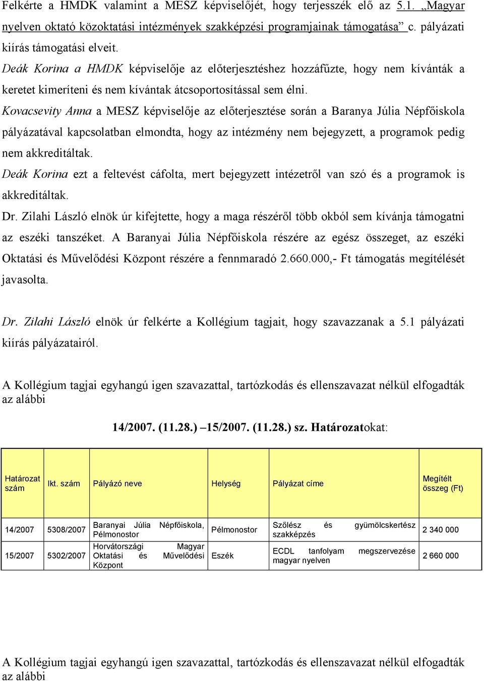 Kovacsevity Anna a MESZ képviselője az előterjesztése során a Baranya Júlia Népfőiskola pályázatával kapcsolatban elmondta, hogy az intézmény nem bejegyzett, a programok pedig nem akkreditáltak.