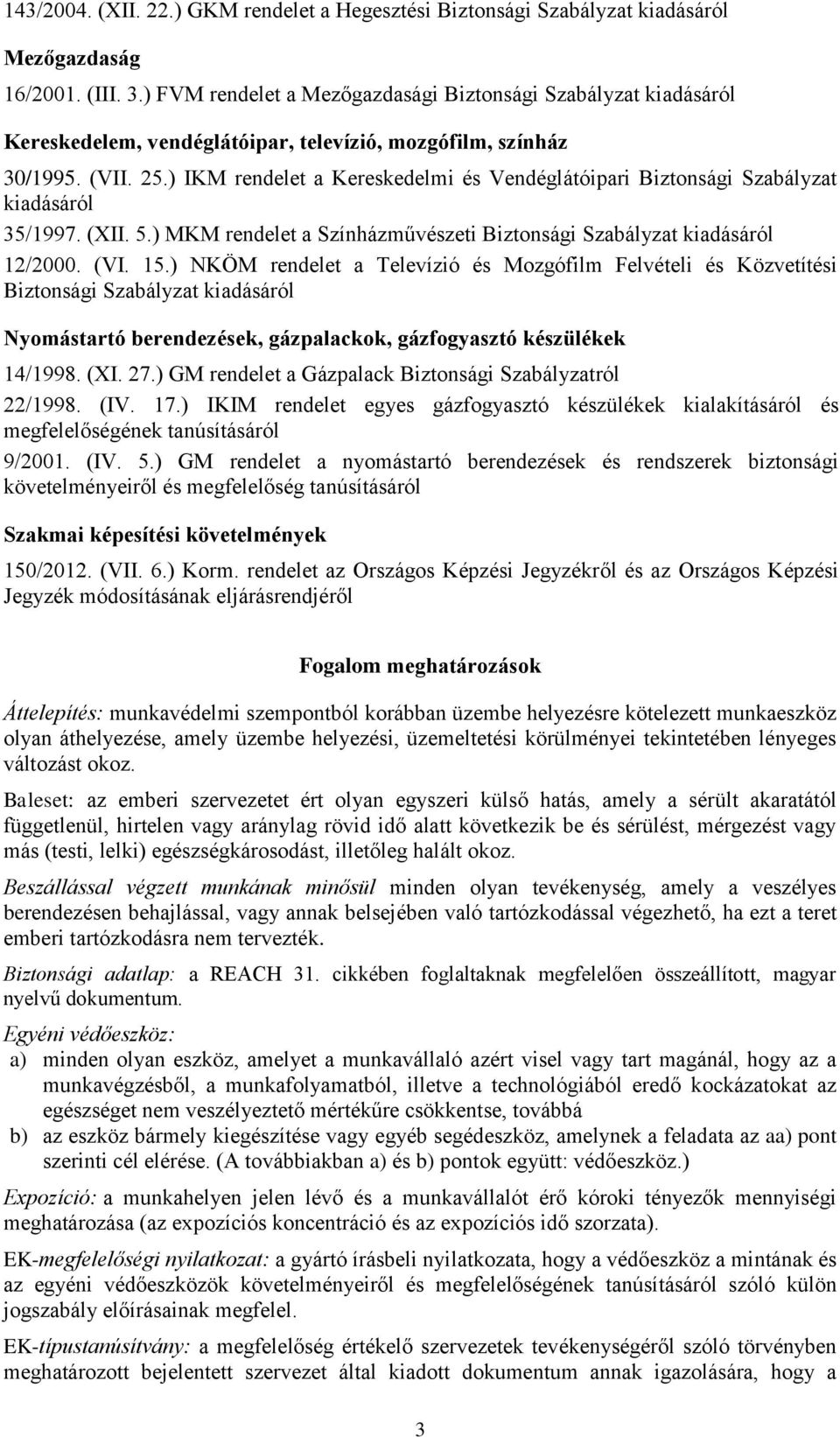 ) IKM rendelet a Kereskedelmi és Vendéglátóipari Biztonsági Szabályzat kiadásáról 35/1997. (XII. 5.) MKM rendelet a Színházművészeti Biztonsági Szabályzat kiadásáról 12/2000. (VI. 15.