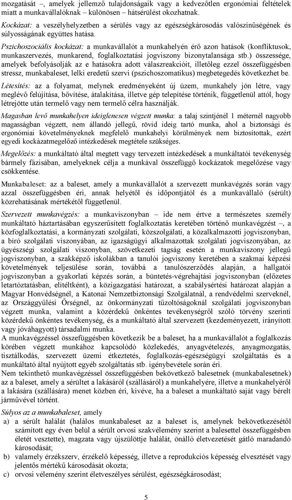 Pszichoszociális kockázat: a munkavállalót a munkahelyén érő azon hatások (konfliktusok, munkaszervezés, munkarend, foglalkoztatási jogviszony bizonytalansága stb.