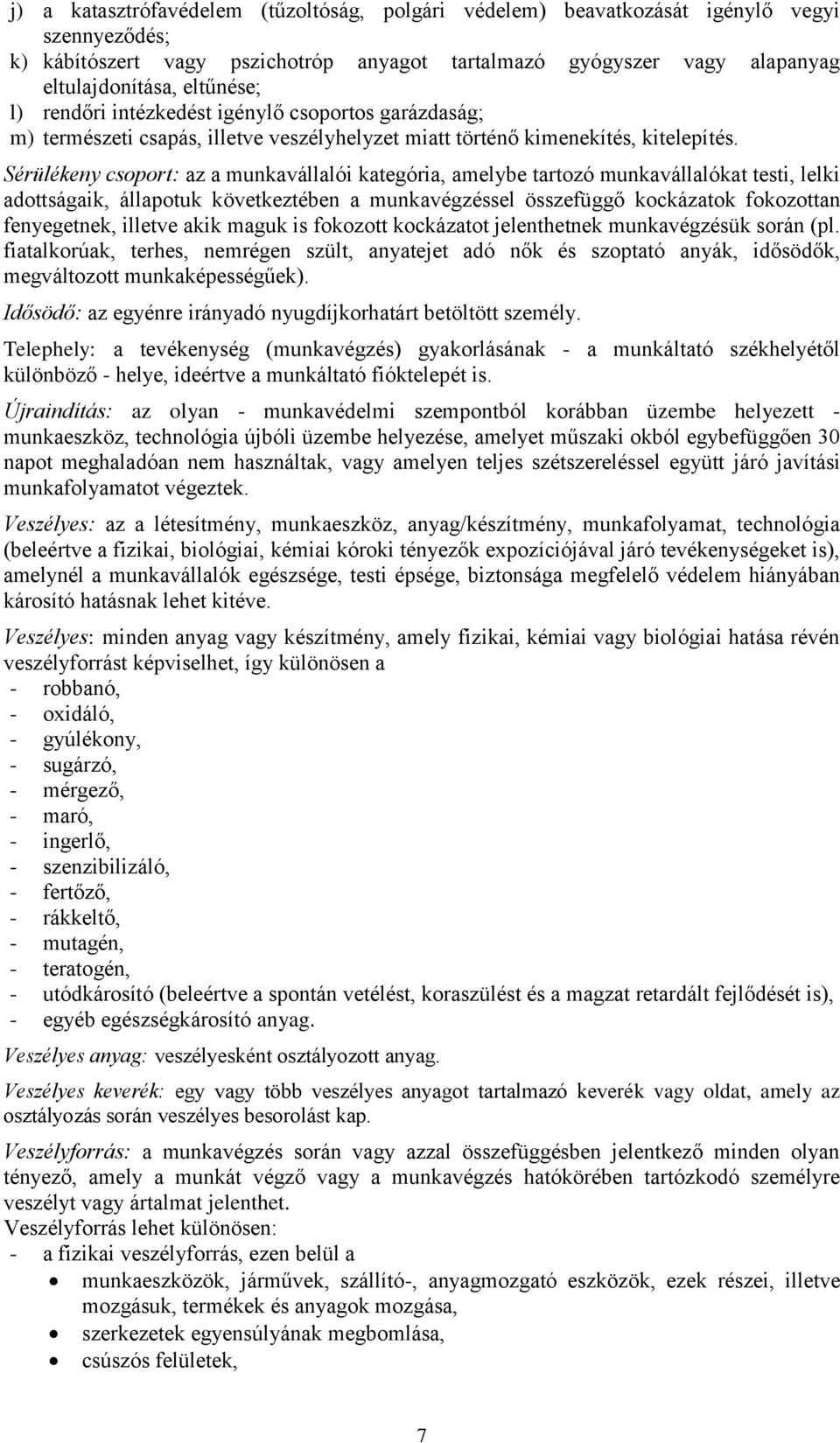 Sérülékeny csoport: az a munkavállalói kategória, amelybe tartozó munkavállalókat testi, lelki adottságaik, állapotuk következtében a munkavégzéssel összefüggő kockázatok fokozottan fenyegetnek,