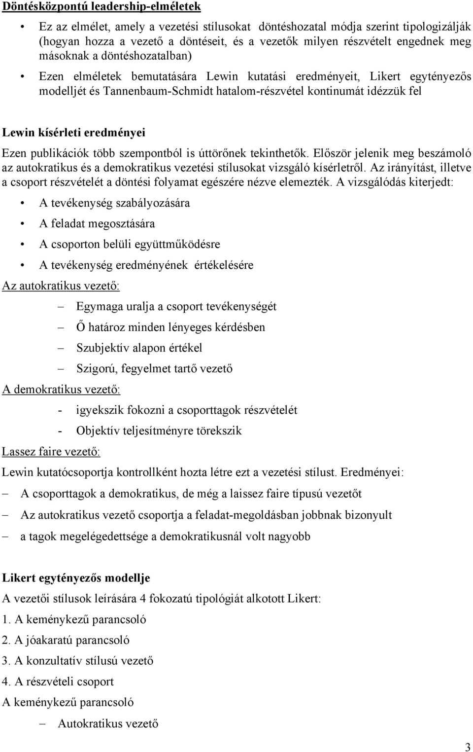 eredményei Ezen publikációk több szempontból is úttörőnek tekinthetők. Először jelenik meg beszámoló az autokratikus és a demokratikus vezetési stílusokat vizsgáló kísérletről.