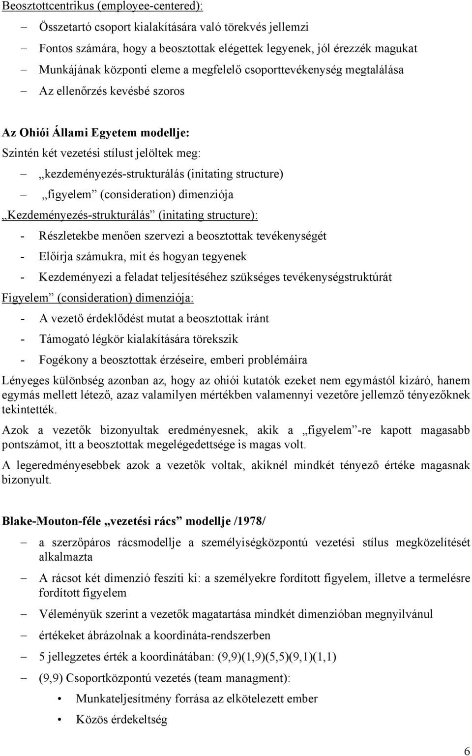 figyelem (consideration) dimenziója Kezdeményezés-strukturálás (initating structure): - Részletekbe menően szervezi a beosztottak tevékenységét - Előírja számukra, mit és hogyan tegyenek -