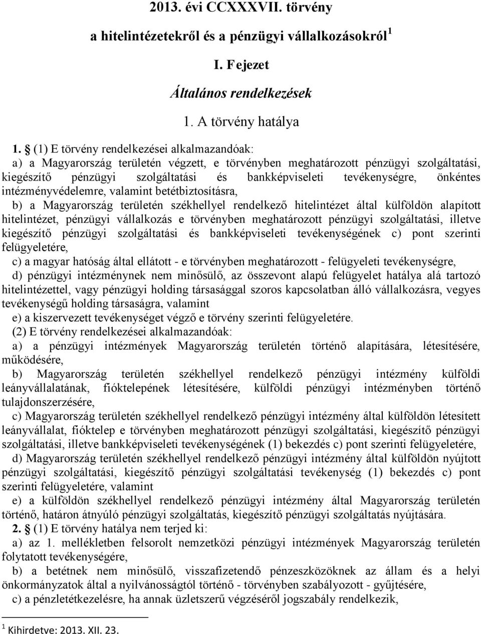 önkéntes intézményvédelemre, valamint betétbiztosításra, b) a Magyarország területén székhellyel rendelkező hitelintézet által külföldön alapított hitelintézet, pénzügyi vállalkozás e törvényben