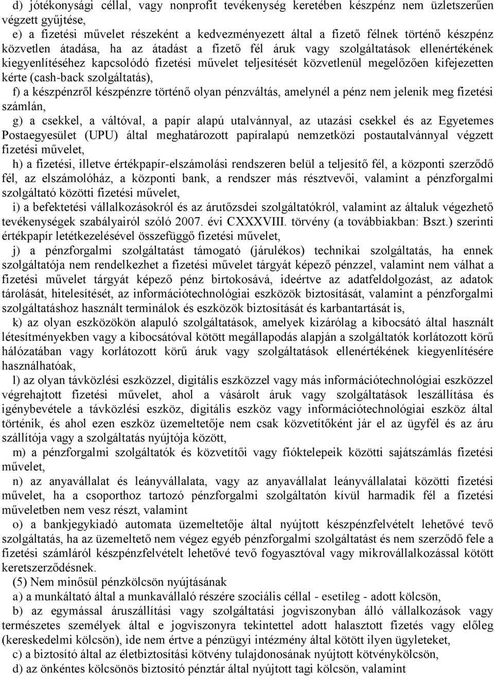 szolgáltatás), f) a készpénzről készpénzre történő olyan pénzváltás, amelynél a pénz nem jelenik meg fizetési számlán, g) a csekkel, a váltóval, a papír alapú utalvánnyal, az utazási csekkel és az