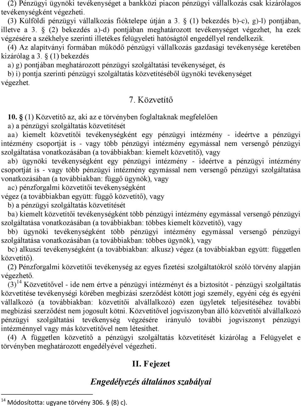 (2) bekezdés a)-d) pontjában meghatározott tevékenységet végezhet, ha ezek végzésére a székhelye szerinti illetékes felügyeleti hatóságtól engedéllyel rendelkezik.