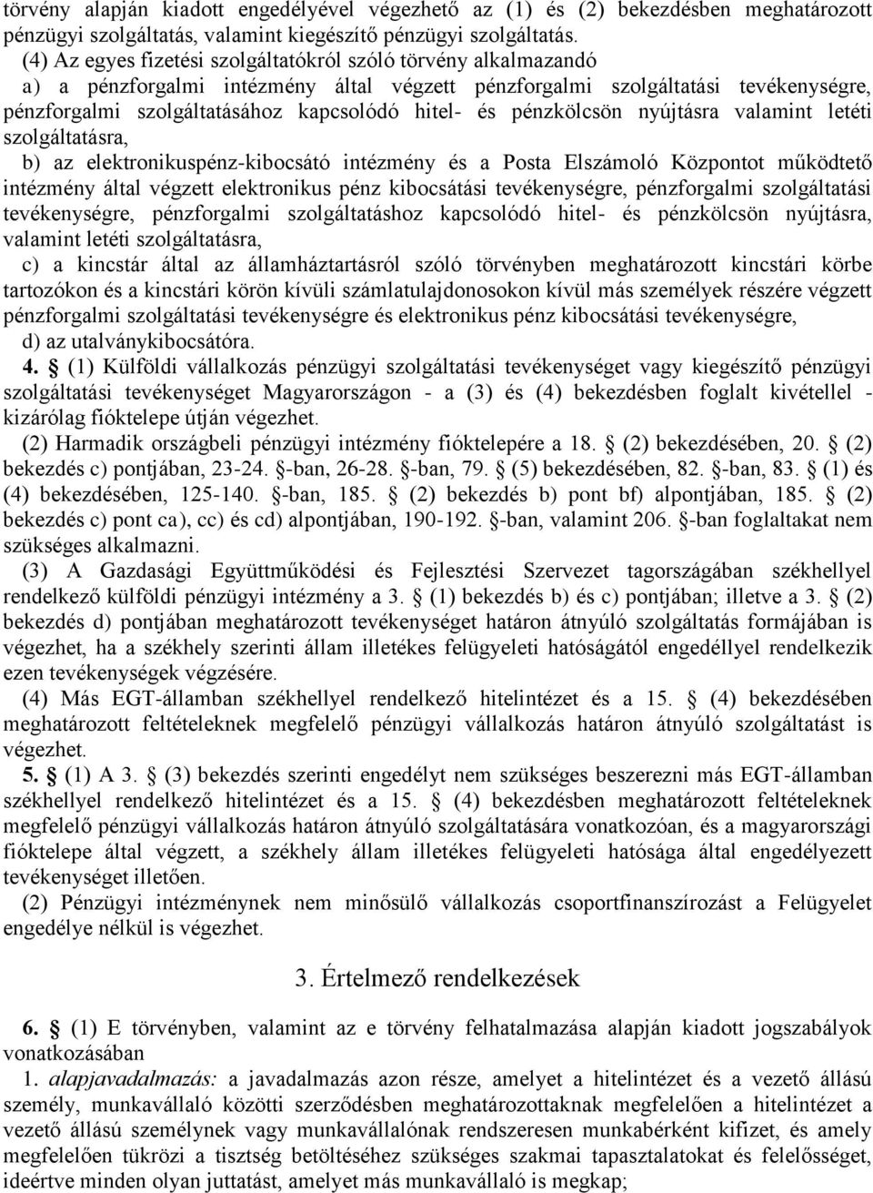 pénzkölcsön nyújtásra valamint letéti szolgáltatásra, b) az elektronikuspénz-kibocsátó intézmény és a Posta Elszámoló Központot működtető intézmény által végzett elektronikus pénz kibocsátási