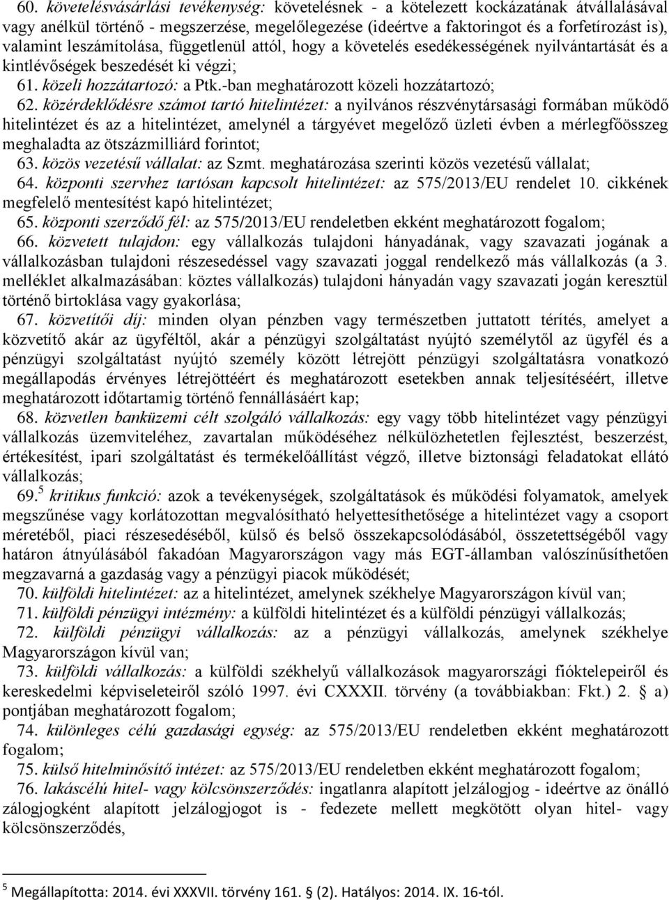 közérdeklődésre számot tartó hitelintézet: a nyilvános részvénytársasági formában működő hitelintézet és az a hitelintézet, amelynél a tárgyévet megelőző üzleti évben a mérlegfőösszeg meghaladta az