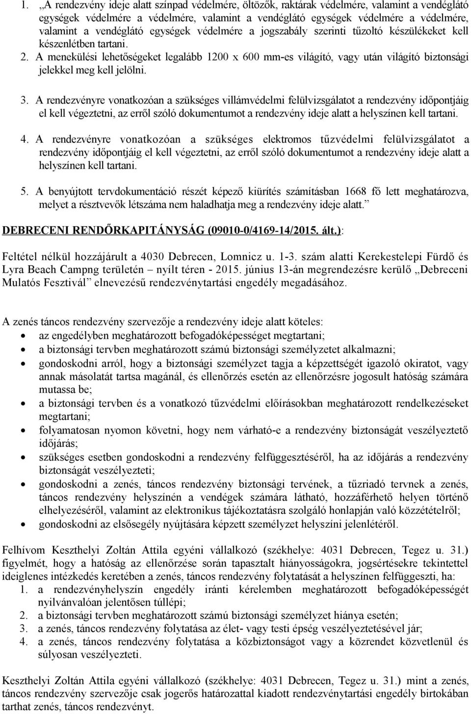 A menekülési lehetőségeket legalább 1200 x 600 mm-es világító, vagy után világító biztonsági jelekkel meg kell jelölni. 3.