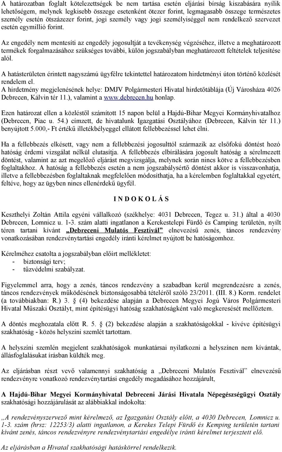 Az engedély nem mentesíti az engedély jogosultját a tevékenység végzéséhez, illetve a meghatározott termékek forgalmazásához szükséges további, külön jogszabályban meghatározott feltételek