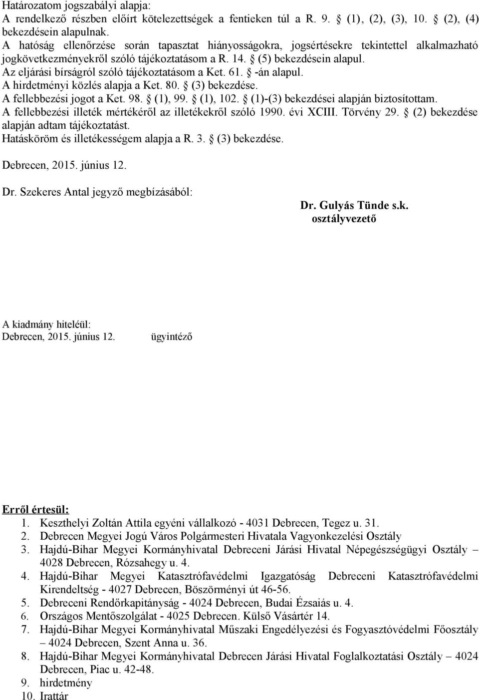 Az eljárási bírságról szóló tájékoztatásom a Ket. 61. -án alapul. A hirdetményi közlés alapja a Ket. 80. (3) bekezdése. A fellebbezési jogot a Ket. 98. (1), 99. (1), 102.