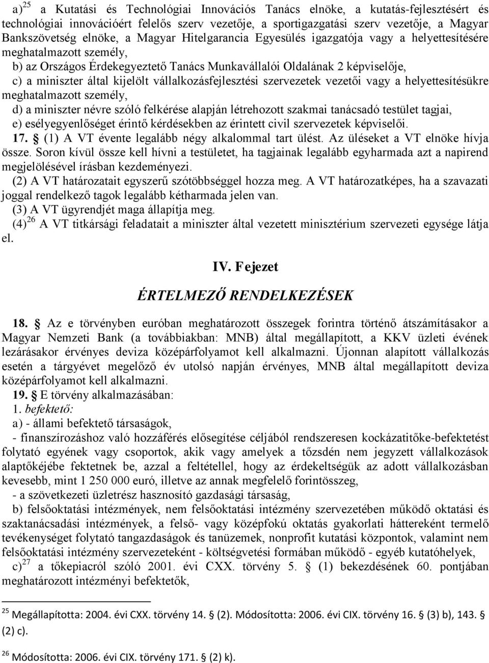 kijelölt vállalkozásfejlesztési szervezetek vezetői vagy a helyettesítésükre meghatalmazott személy, d) a miniszter névre szóló felkérése alapján létrehozott szakmai tanácsadó testület tagjai, e)