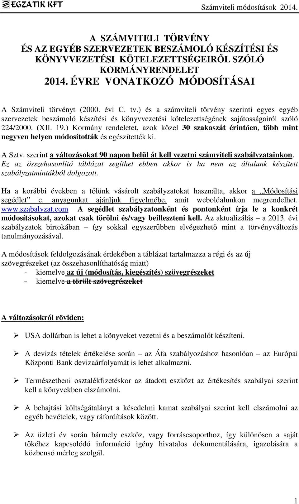 ) Kormány rendeletet, azok közel 30 szakaszát érintően, több mint negyven helyen módosították és egészítették ki. A Sztv.