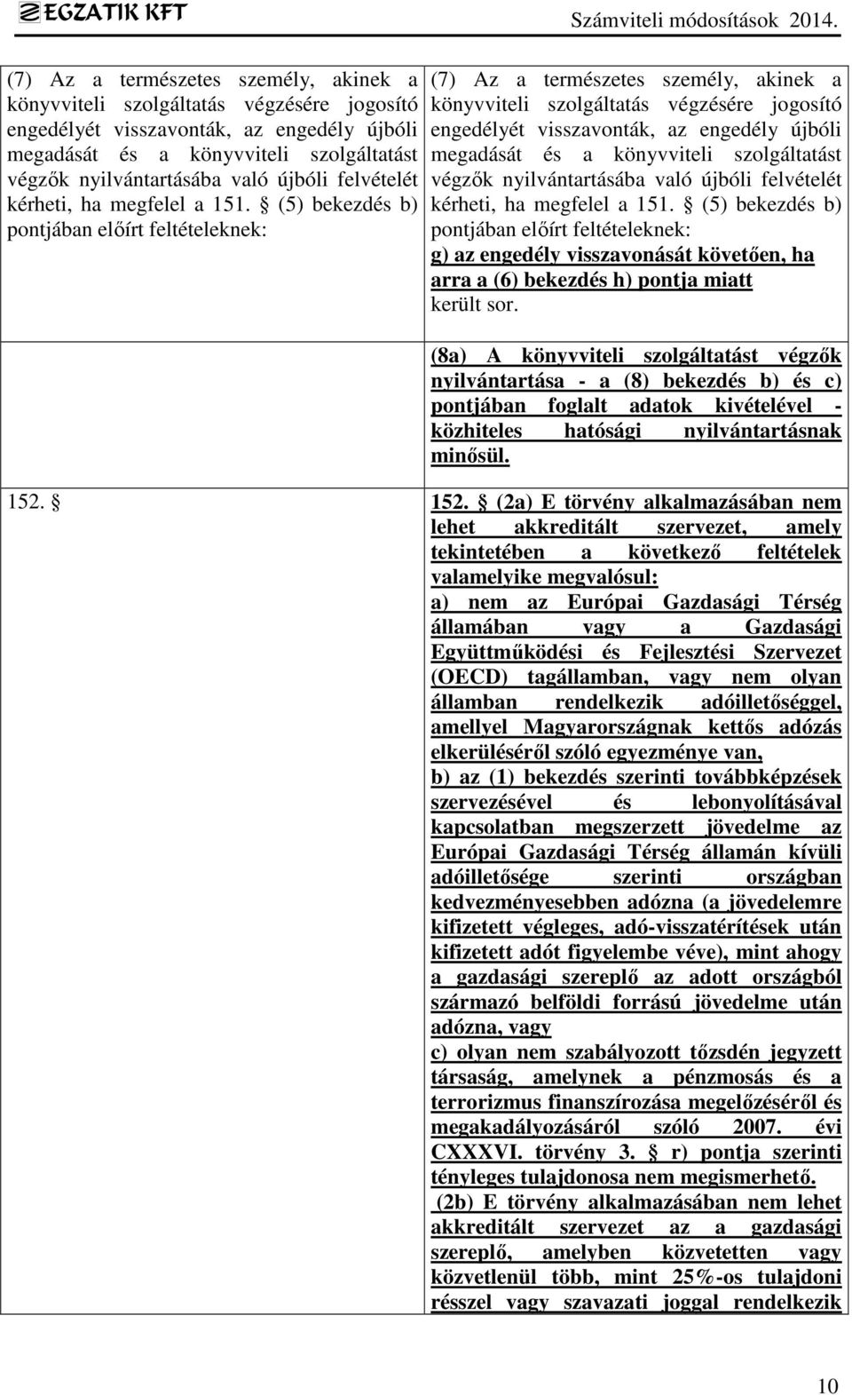 (5) bekezdés b) pontjában előírt feltételeknek: g) az engedély visszavonását követően, ha arra a (6) bekezdés h) pontja miatt került sor.