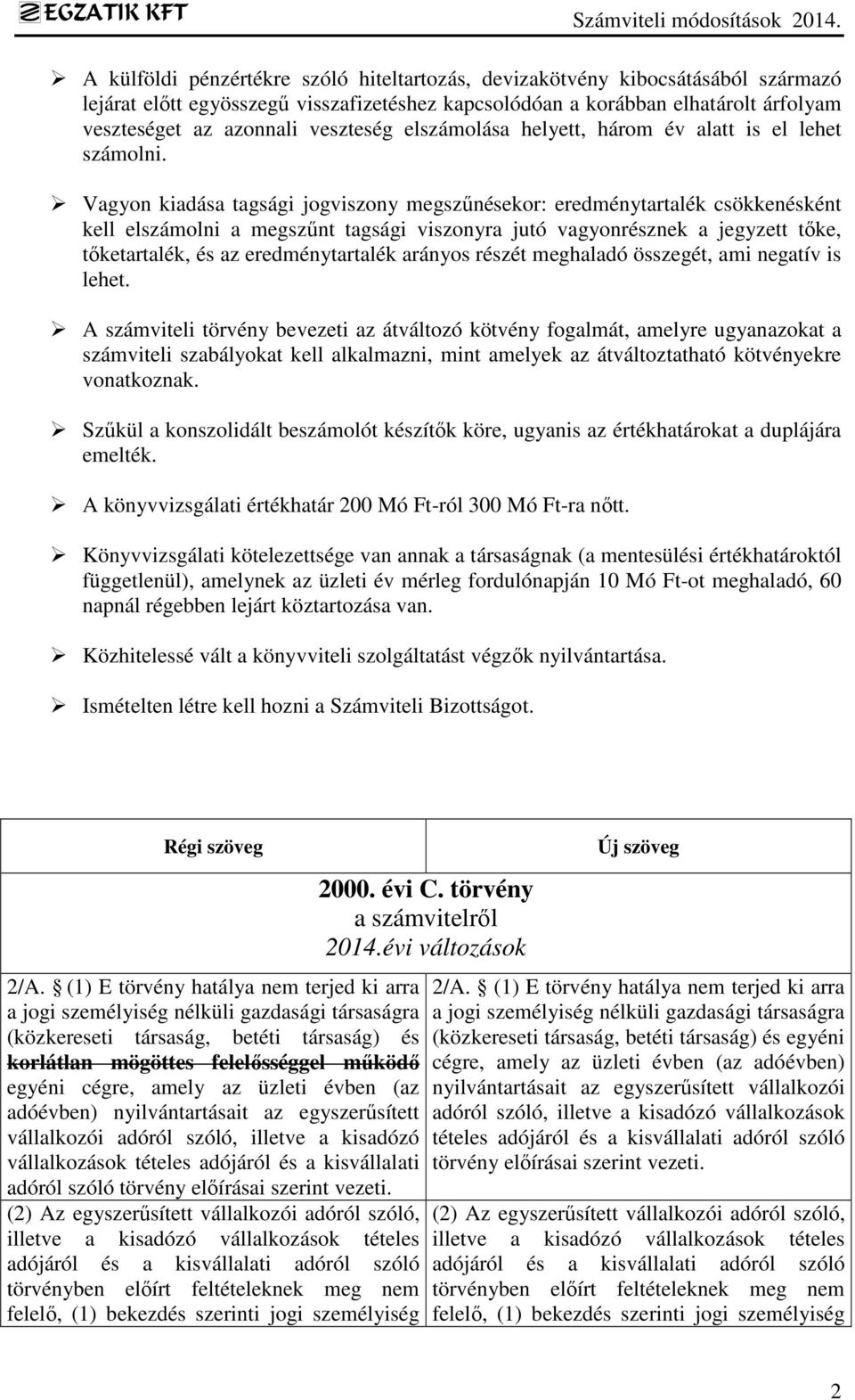 Vagyon kiadása tagsági jogviszony megszűnésekor: eredménytartalék csökkenésként kell elszámolni a megszűnt tagsági viszonyra jutó vagyonrésznek a jegyzett tőke, tőketartalék, és az eredménytartalék