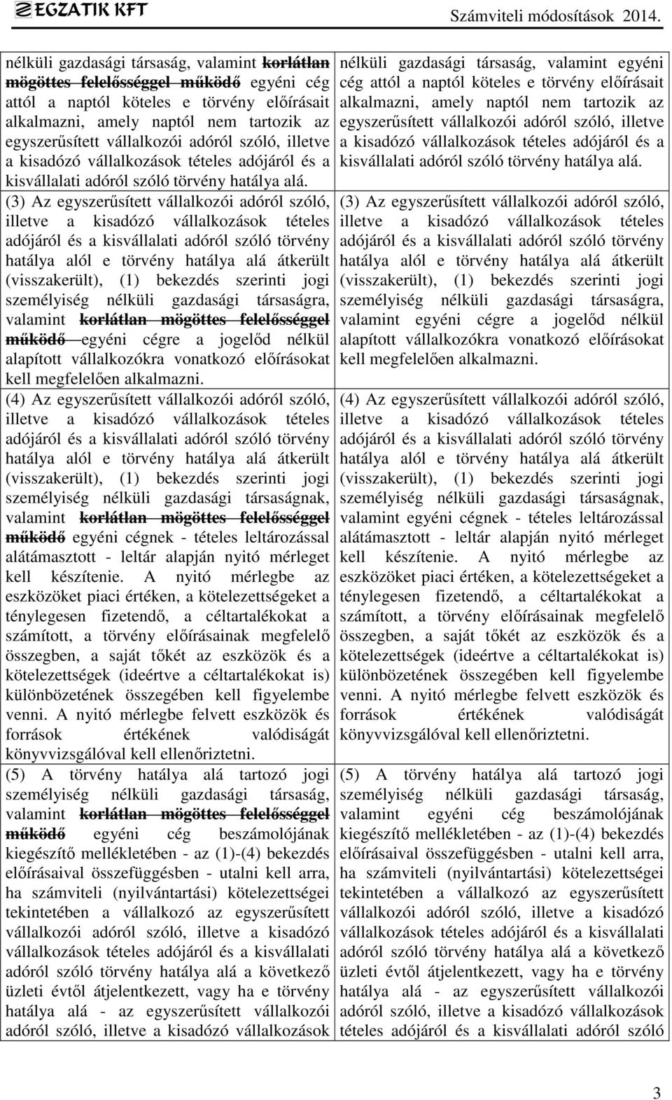 (3) Az egyszerűsített vállalkozói adóról szóló, illetve a kisadózó vállalkozások tételes adójáról és a kisvállalati adóról szóló törvény hatálya alól e törvény hatálya alá átkerült (visszakerült),