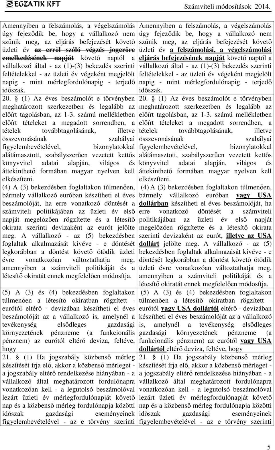 (1) Az éves beszámolót e törvényben meghatározott szerkezetben és legalább az előírt tagolásban, az 1-3.