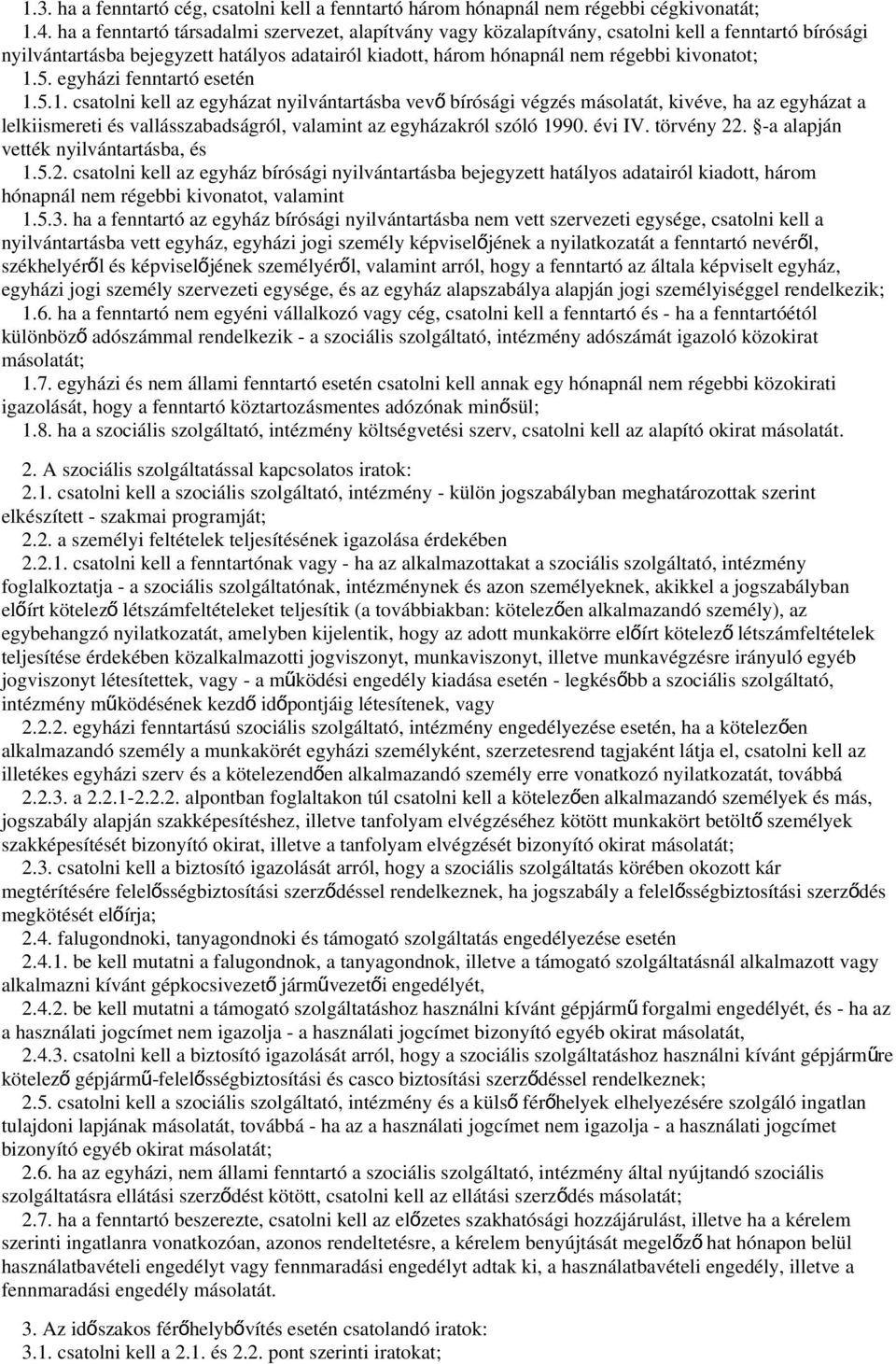 egyházi fenntartó esetén 1.5.1. csatolni kell az egyházat nyilvántartásba vev ő bírósági végzés másolatát, kivéve, ha az egyházat a lelkiismereti és vallásszabadságról, valamint az egyházakról szóló 1990.