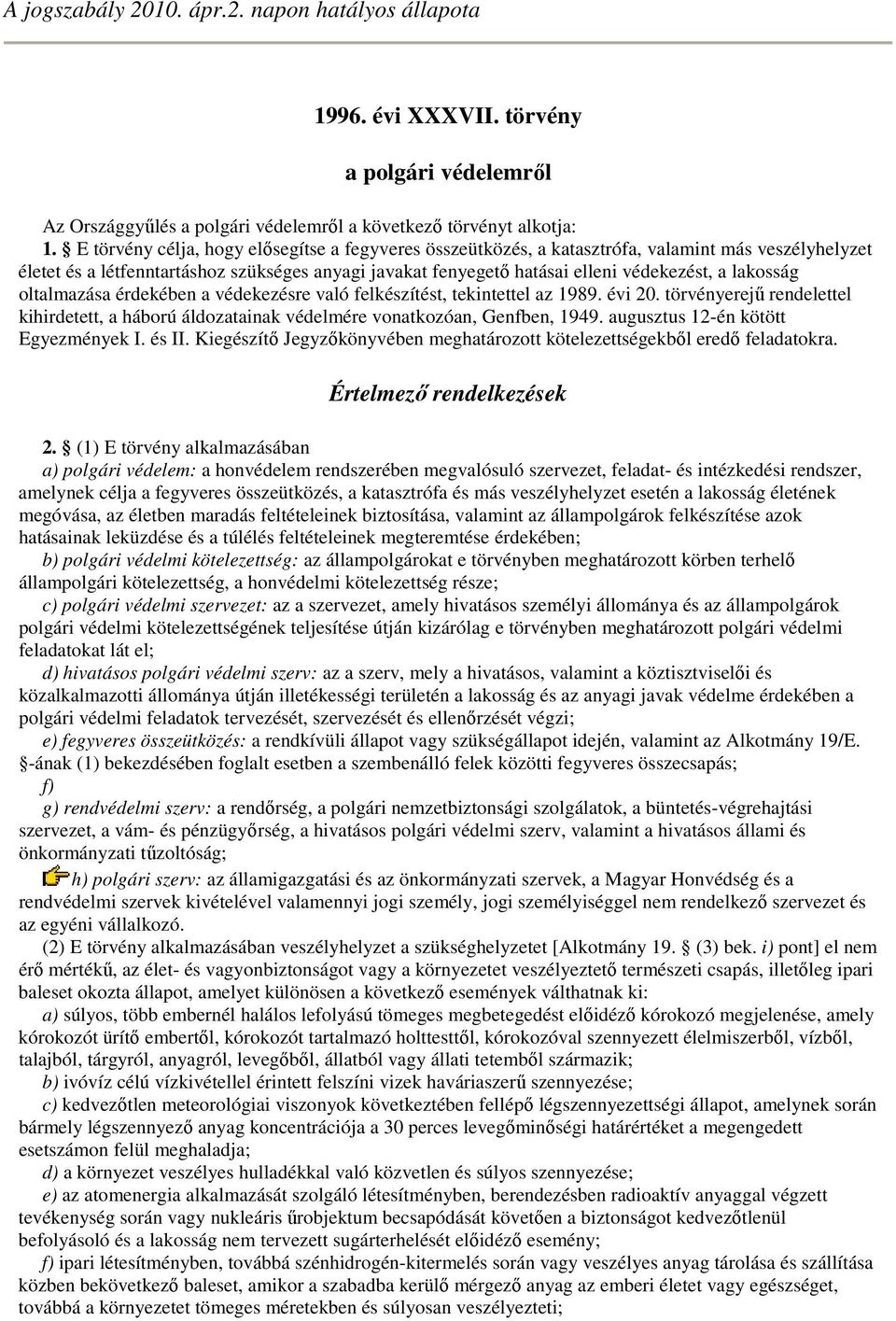 lakosság oltalmazása érdekében a védekezésre való felkészítést, tekintettel az 1989. évi 20. törvényerejő rendelettel kihirdetett, a háború áldozatainak védelmére vonatkozóan, Genfben, 1949.