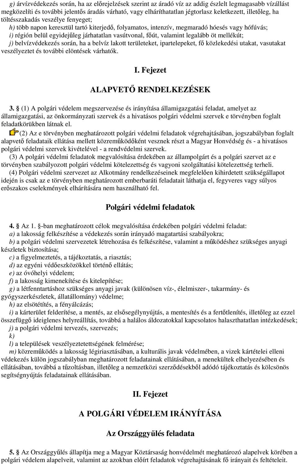 valamint legalább öt mellékút; j) belvízvédekezés során, ha a belvíz lakott területeket, ipartelepeket, fı közlekedési utakat, vasutakat veszélyeztet és további elöntések várhatók. I.