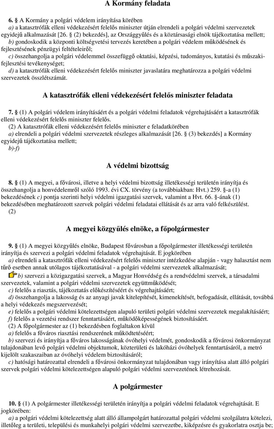 feltételeirıl; c) összehangolja a polgári védelemmel összefüggı oktatási, képzési, tudományos, kutatási és mőszakifejlesztési tevékenységet; d) a katasztrófák elleni védekezésért felelıs miniszter