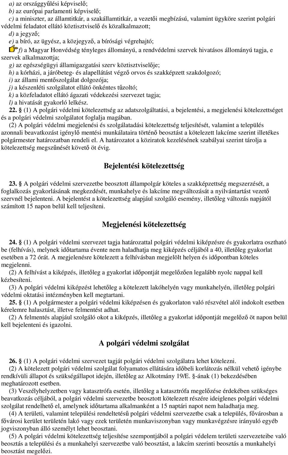 szervek alkalmazottja; g) az egészségügyi államigazgatási szerv köztisztviselıje; h) a kórházi, a járóbeteg- és alapellátást végzı orvos és szakképzett szakdolgozó; i) az állami mentıszolgálat