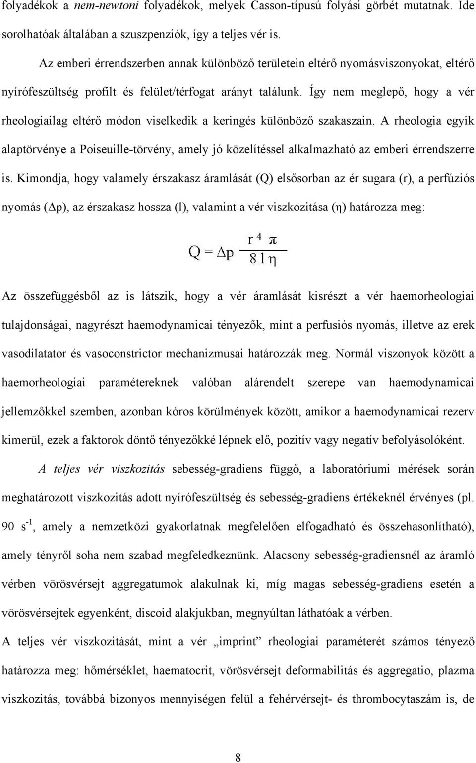Így nem meglep, hogy a vér rheologiailag eltér módon viselkedik a keringés különböz szakaszain.