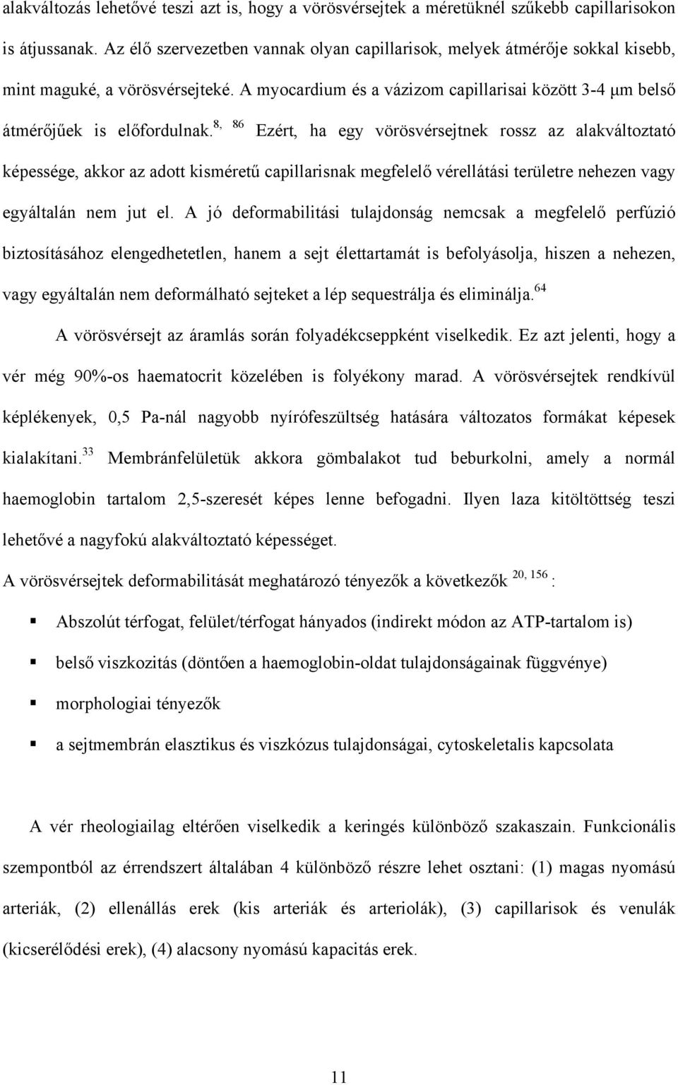 Ezért, ha egy vörösvérsejtnek rossz az alakváltoztató képessége, akkor az adott kisméret capillarisnak megfelel vérellátási területre nehezen vagy egyáltalán nem jut el.