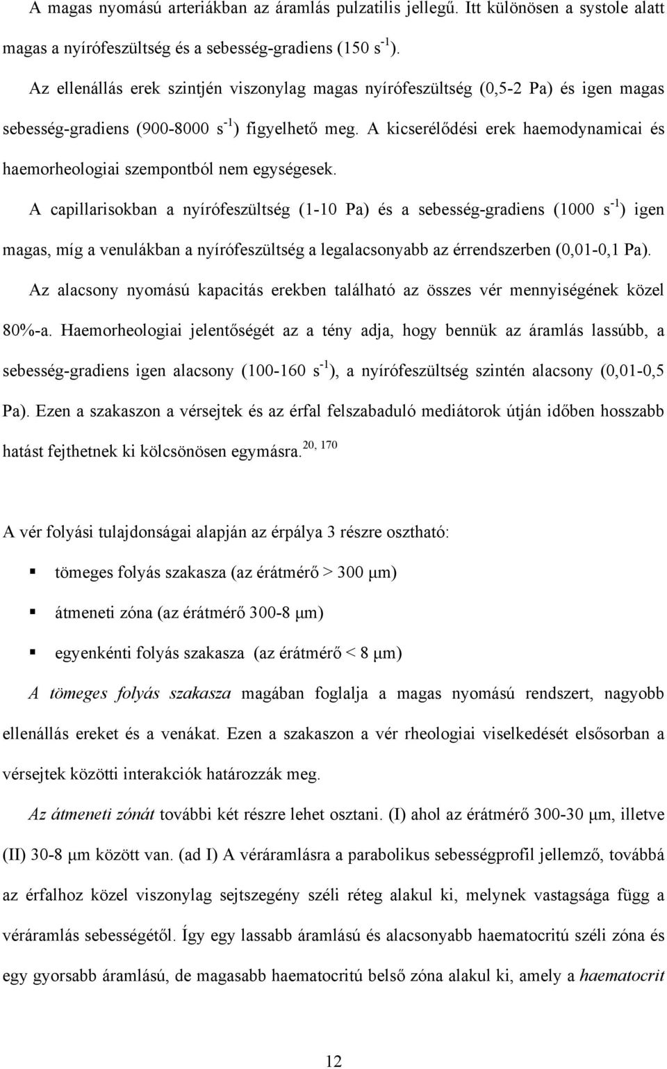 A kicserél dési erek haemodynamicai és haemorheologiai szempontból nem egységesek.