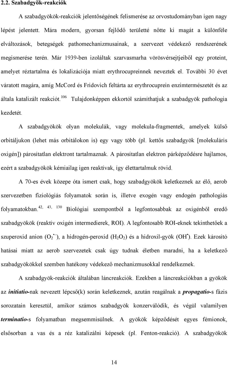 Már 1939-ben izoláltak szarvasmarha vörösvérsejtjeib l egy proteint, amelyet réztartalma és lokalizációja miatt erythrocupreinnek neveztek el.