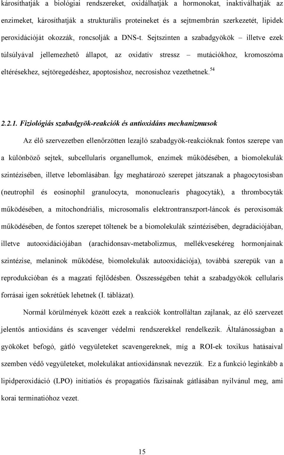 Sejtszinten a szabadgyökök illetve ezek túlsúlyával jellemezhet állapot, az oxidatív stressz mutációkhoz, kromoszóma eltérésekhez, sejtöregedéshez, apoptosishoz, necrosishoz vezethetnek. 54 2.2.1.